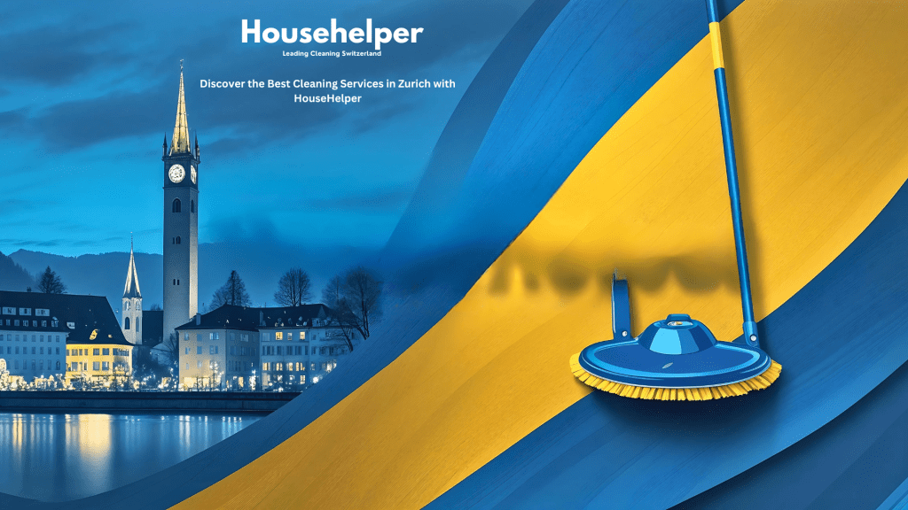 Discover the Best Cleaning Services in Zurich with HouseHelper